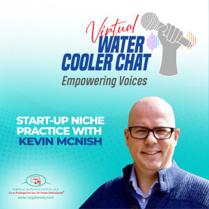 Start-Up Niche Practice with Kevin McNish | Virtual Water Cooler Chat Podcast — Empowering Voices (Episode 77)