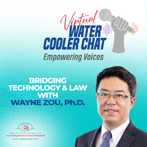 Bridging Technology and Law with Wayne Zou, Ph.D. | Virtual Water Cooler Chat Podcast — Empowering Voices (Episode 80)