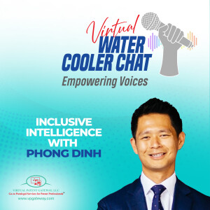Inclusive Intelligence with Phong T. Dinh | Virtual Water Cooler Chat Podcast — Empowering Voices (Episode 75)