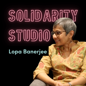 Solidarity Studio: Lopa Banerjee on UN Women, Generation Equality and Feminist Solidarity