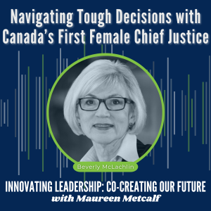 S9-Ep52: When Leadership Puts Life on the Line: Navigating Tough Decisions with Canada’s First Female Chief Justice