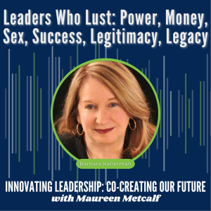 S7-Ep4: Leaders Who Lust: Power, Money, Sex, Success, Legitimacy, Legacy