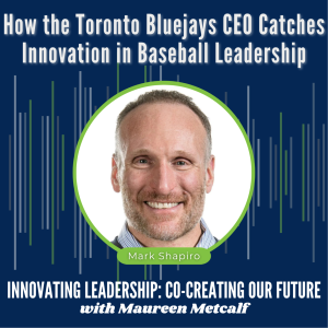 S7-Ep13: Leadership Homeruns: How the Toronto Bluejays CEO Catches Innovation in Baseball Leadership