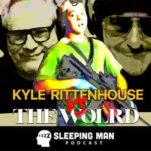 Kyle Rittenhouse Against The World | Sleeping Man Podcast [Ep 6]