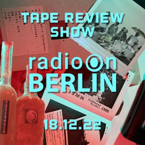 Radio-On-Berlin - Tape Review show 18.12.22