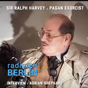Radio-On-Berlin - The time travel show with Pagan Exorcist Sir Ralph Harvey interviewed by Adrian Shephard