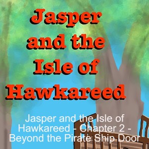 Jasper and the Isle of Hawkareed - Chapter 2 - Beyond the Pirate Ship Door