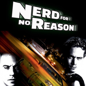 Nerd for No Reason - 55 - The Fast and The Furious