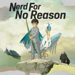 Nerd For No Reason - 73 - The Boy and the Heron