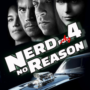 Nerd For No Reason - 58 - Fast and Furious (4)