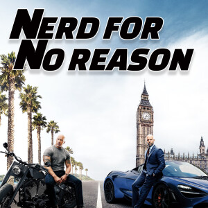 Nerd For No Reason - 64 - Hobbs and Shaw