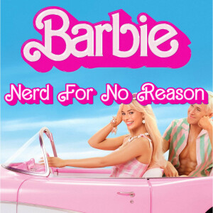 Nerd For No Reason - 49 - Barbie