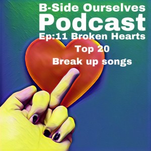 Episode 11: Broken Hearts: Top 20 Break Up Songs