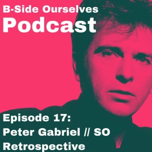 Episode 17: Peter Gabriel // So (1986) Album Retrospective
