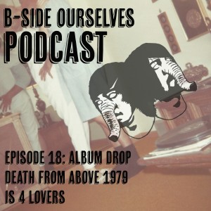 Episode 18: Death From Above 1979 // Is 4 Lovers Album Drop!