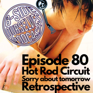 Hot Rod Circuit | Sorry About Tomorrow Album Retrospective | #80