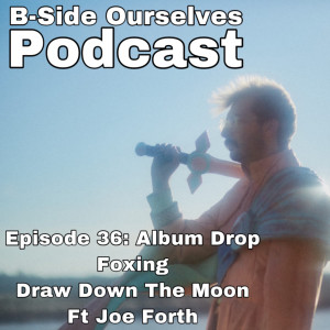 Episode 36: Foxing | Drawn Down The Moon Album Drop Ft. Joe Forth