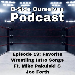 Episode 19: Favorite Wrestling intro Songs (Ft. Mike Pakulski & Joe Forth)