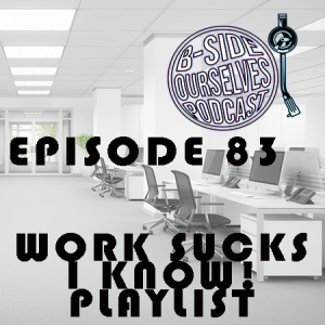 Work Sucks, I know! Mixtape | #83