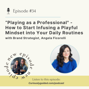 Ep.34 | “Playing as a Professional” - How to Start Infusing a Playful Mindset into Your Daily Routines with Brand Strategist, Angela Ficorelli