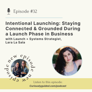 Ep.32 | Intentional Launching: Staying Connected & Grounded During a Launch Phase in Business with Launch + Systems Strategist, Lara La Sala