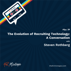 The Evolution of Recruiting Technology: A Conversation with Steven Rothberg