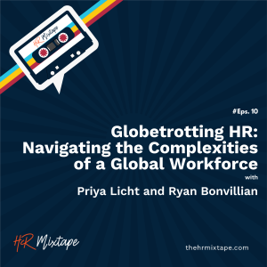 Globetrotting HR: Navigating the Complexities of a Global Workforce with Priya Licht and Ryan Bonvillian