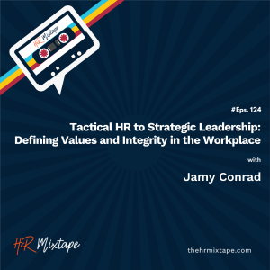 Tactical HR to Strategic Leadership: Defining Values and Integrity in the Workplace with Jamy Conrad