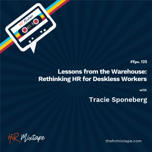 Lessons from the Warehouse: Rethinking HR for Deskless Workers with Tracie Sponeberg