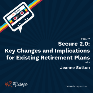 Secure 2.0: Key Changes and Implications for Existing Retirement Plans with Jeanne Sutton