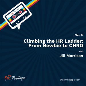 Climbing the HR Ladder: From Newbie to CHRO with Jill Morrison