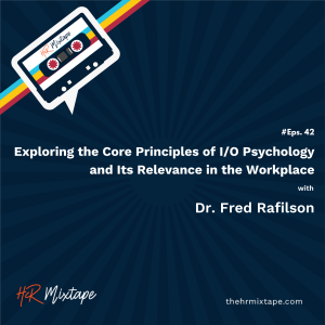 Exploring the Core Principles of I/O Psychology and Its Relevance in the Workplace with Dr. Fred Rafilson