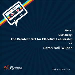 Curiosity: The Greatest Gift for Effective Leadership with Sarah Noll Wilson