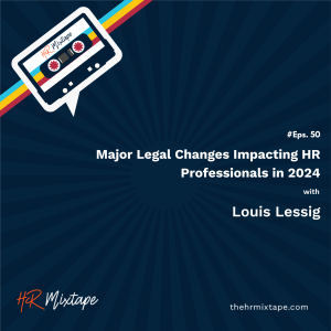 Major Legal Changes Impacting HR Professionals in 2024 with Louis Lessig