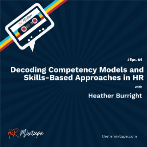 Decoding Competency Models and Skills-Based Approaches in HR with Heather Burright