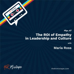 The ROI of Empathy in Leadership and Culture with Maria Ross