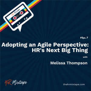 Adopting an Agile Perspective: HR’s Next Big Thing with Melissa Thompson