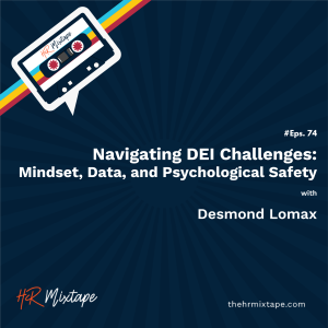 Navigating DEI Challenges: Mindset, Data, and Psychological Safety with Desmond Lomax