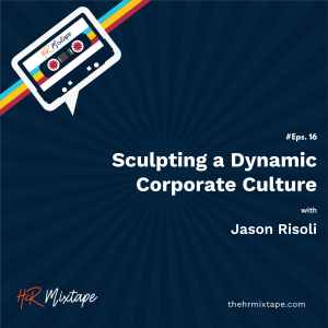 Sculpting a Dynamic Corporate Culture with Jason Risoli