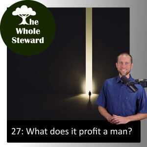 27: What Does it Profit A Man