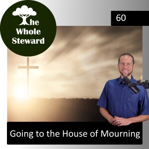 60: Going To The House Of Mourning