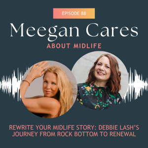 Rewrite Your Midlife Story: Debbie Lash’s Journey from Rock Bottom to Renewal