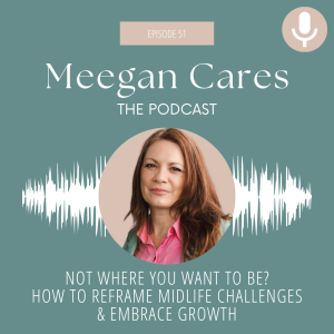 Not Where You Want To Be? How To Reframe Midlife Challenges & Embrace Growth