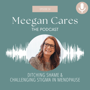 Ditching Shame & Challenging Stigma in Menopause