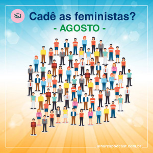 Cadê as Feministas? Agosto de 2018