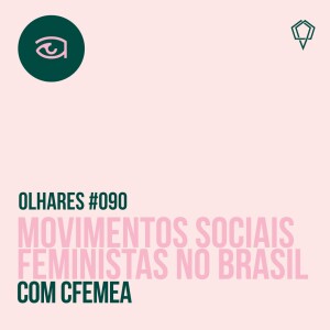 Olhares #090 Movimentos Sociais Feministas no Brasil, com CFEMEA