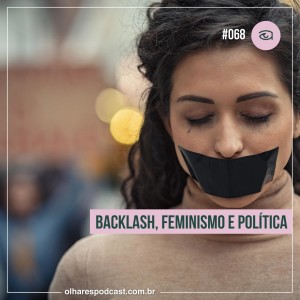 Olhares #068 Backlash, feminismo e política
