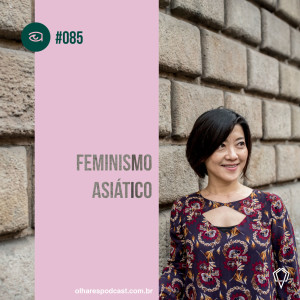 Olhares #084 Feminismo asiático