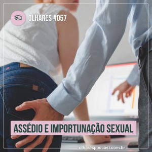 Ep #057 Assédio e importunação sexual