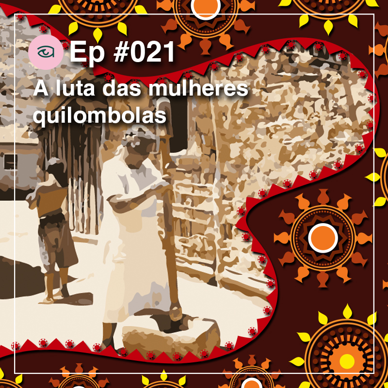 Ep #021 A luta das mulheres quilombolas